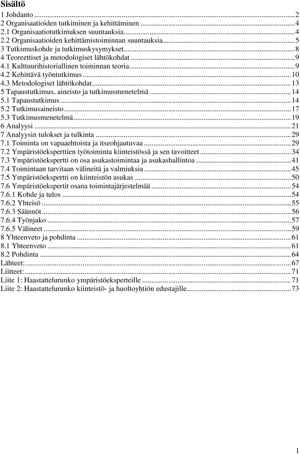 3 Metodologiset lähtökohdat... 13 5 Tapaustutkimus, aineisto ja tutkimusmenetelmä... 14 5.1 Tapaustutkimus... 14 5.2 Tutkimusaineisto... 17 5.3 Tutkimusmenetelmä... 19 6 Analyysi.