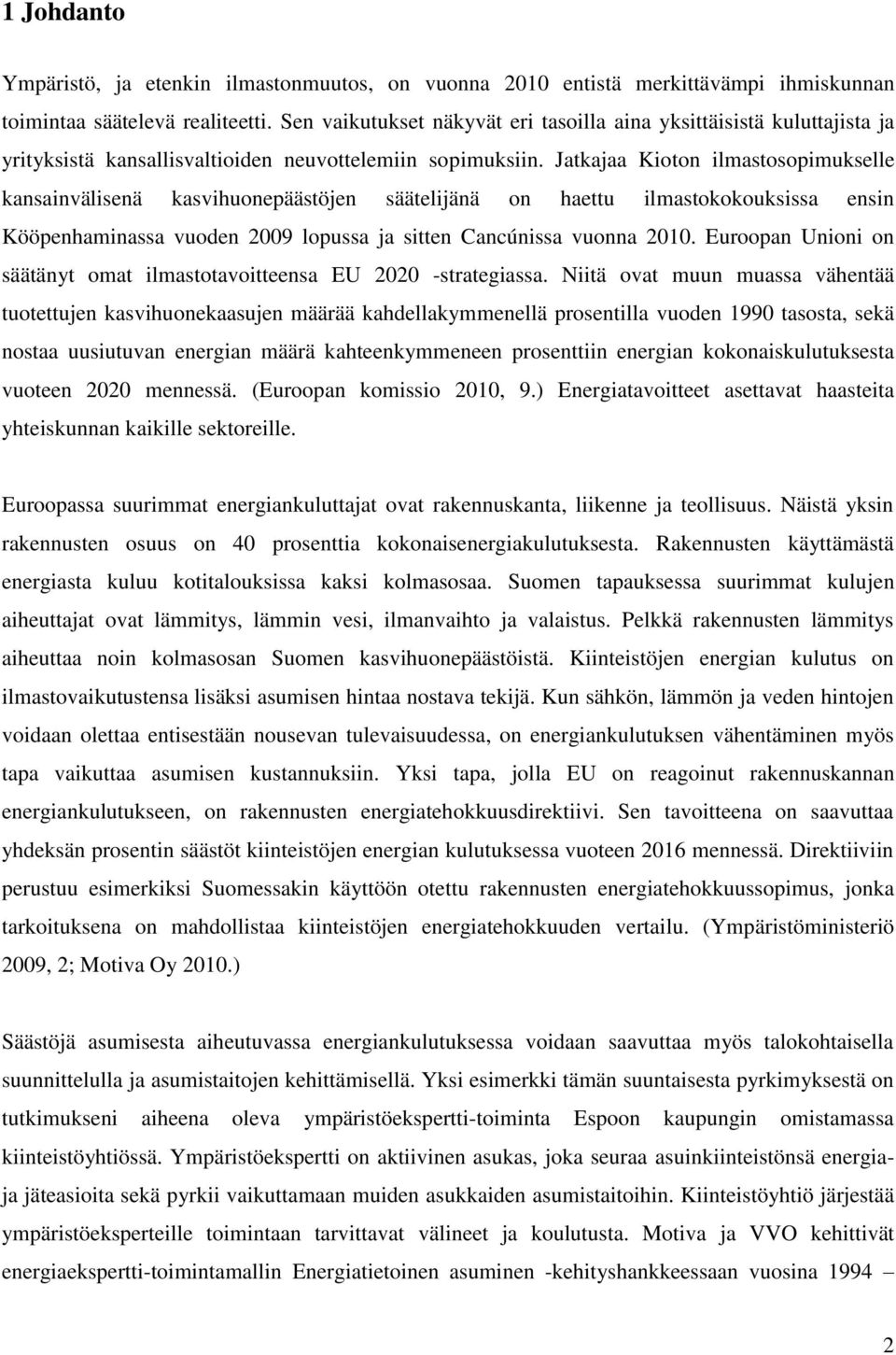 Jatkajaa Kioton ilmastosopimukselle kansainvälisenä kasvihuonepäästöjen säätelijänä on haettu ilmastokokouksissa ensin Kööpenhaminassa vuoden 2009 lopussa ja sitten Cancúnissa vuonna 2010.