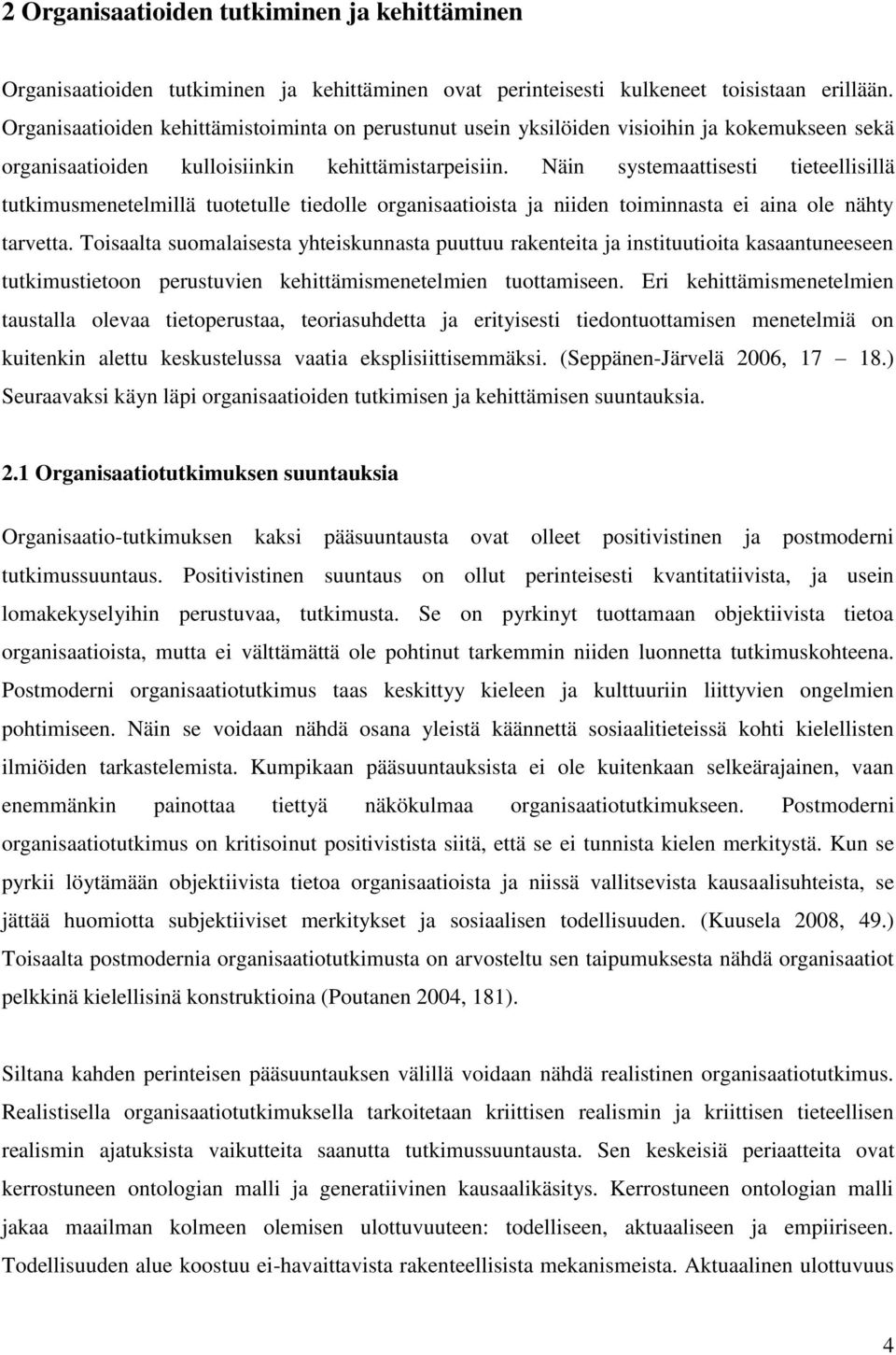 Näin systemaattisesti tieteellisillä tutkimusmenetelmillä tuotetulle tiedolle organisaatioista ja niiden toiminnasta ei aina ole nähty tarvetta.