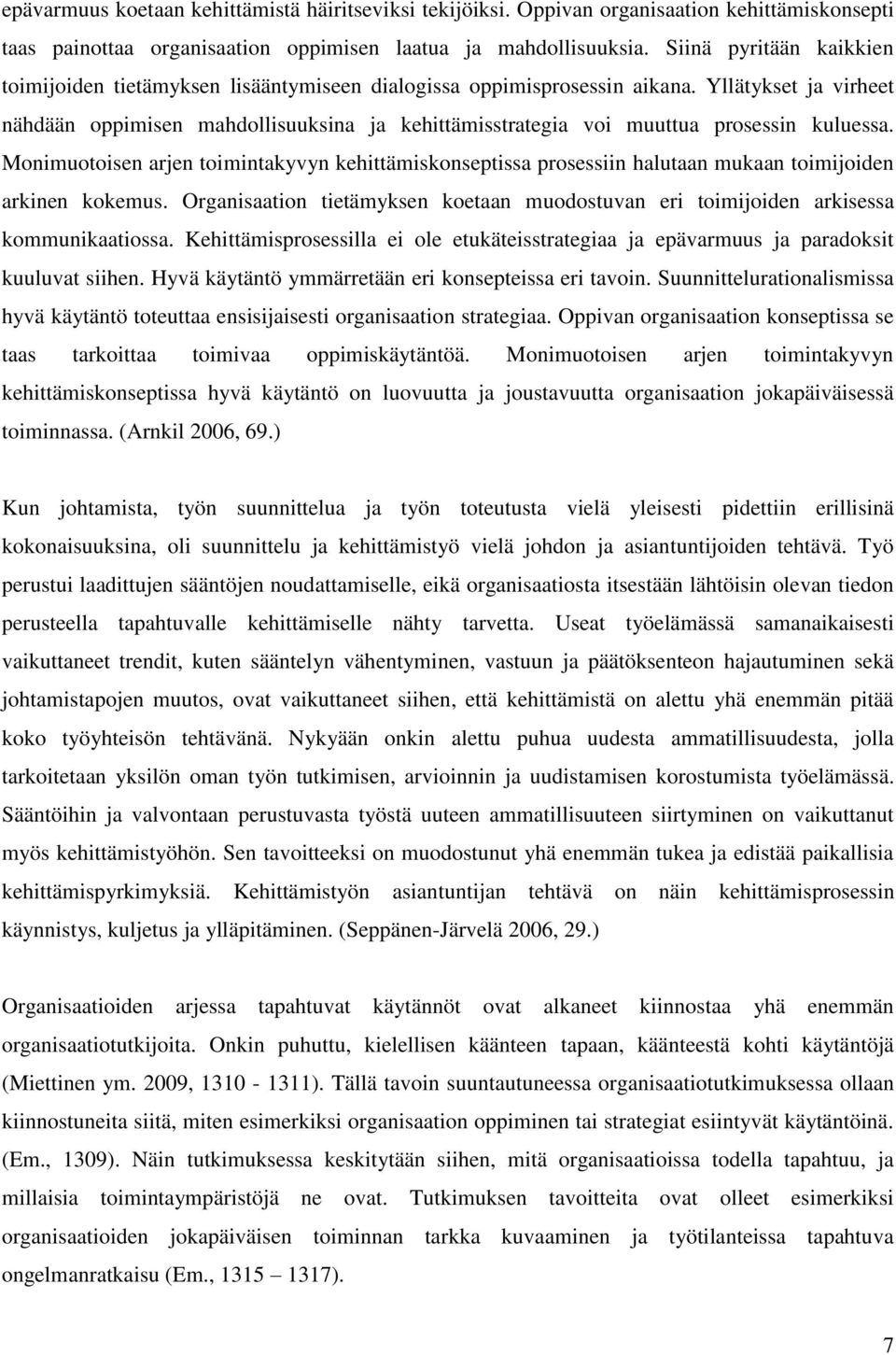 Yllätykset ja virheet nähdään oppimisen mahdollisuuksina ja kehittämisstrategia voi muuttua prosessin kuluessa.