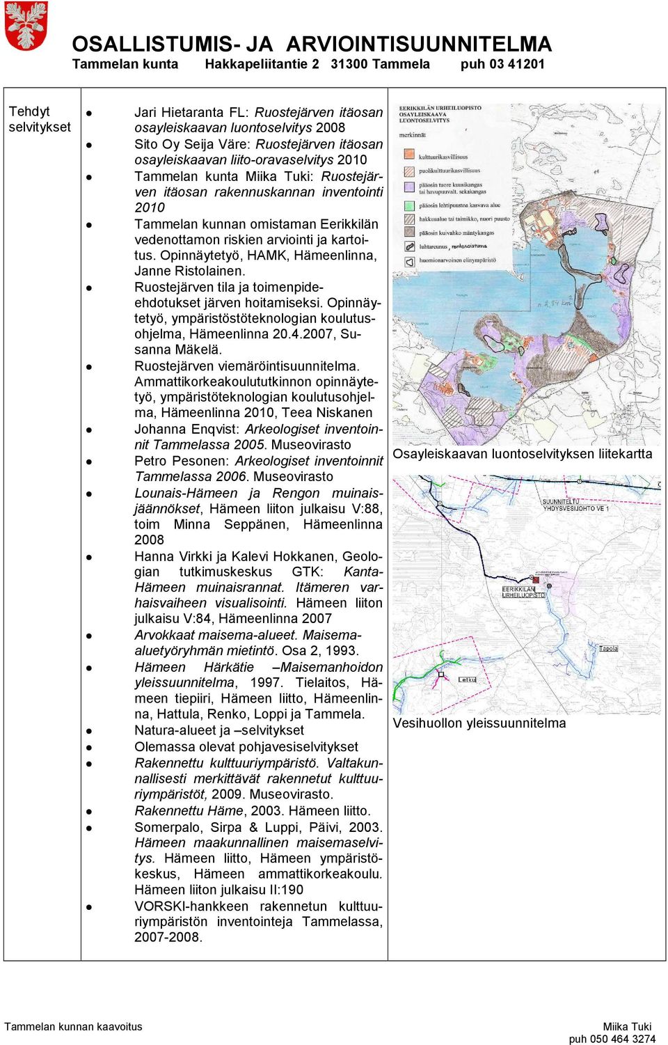 Ruostejärven tila ja toimenpideehdotukset järven hoitamiseksi. Opinnäytetyö, ympäristöstöteknologian koulutusohjelma, Hämeenlinna 20.4.2007, Susanna Mäkelä. Ruostejärven viemäröintisuunnitelma.