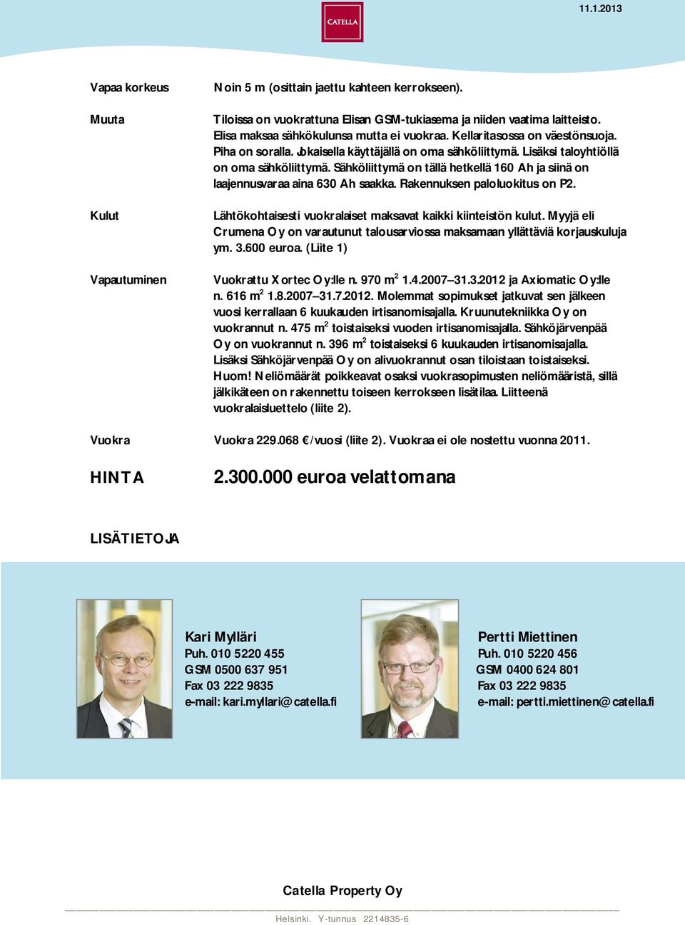 Sähköliittymä on tällä hetkellä 160 Ah ja siinä on laajennusvaraa aina 630 Ah saakka. Rakennuksen paloluokitus on P2. Lähtökohtaisesti vuokralaiset maksavat kaikki kiinteistön kulut.