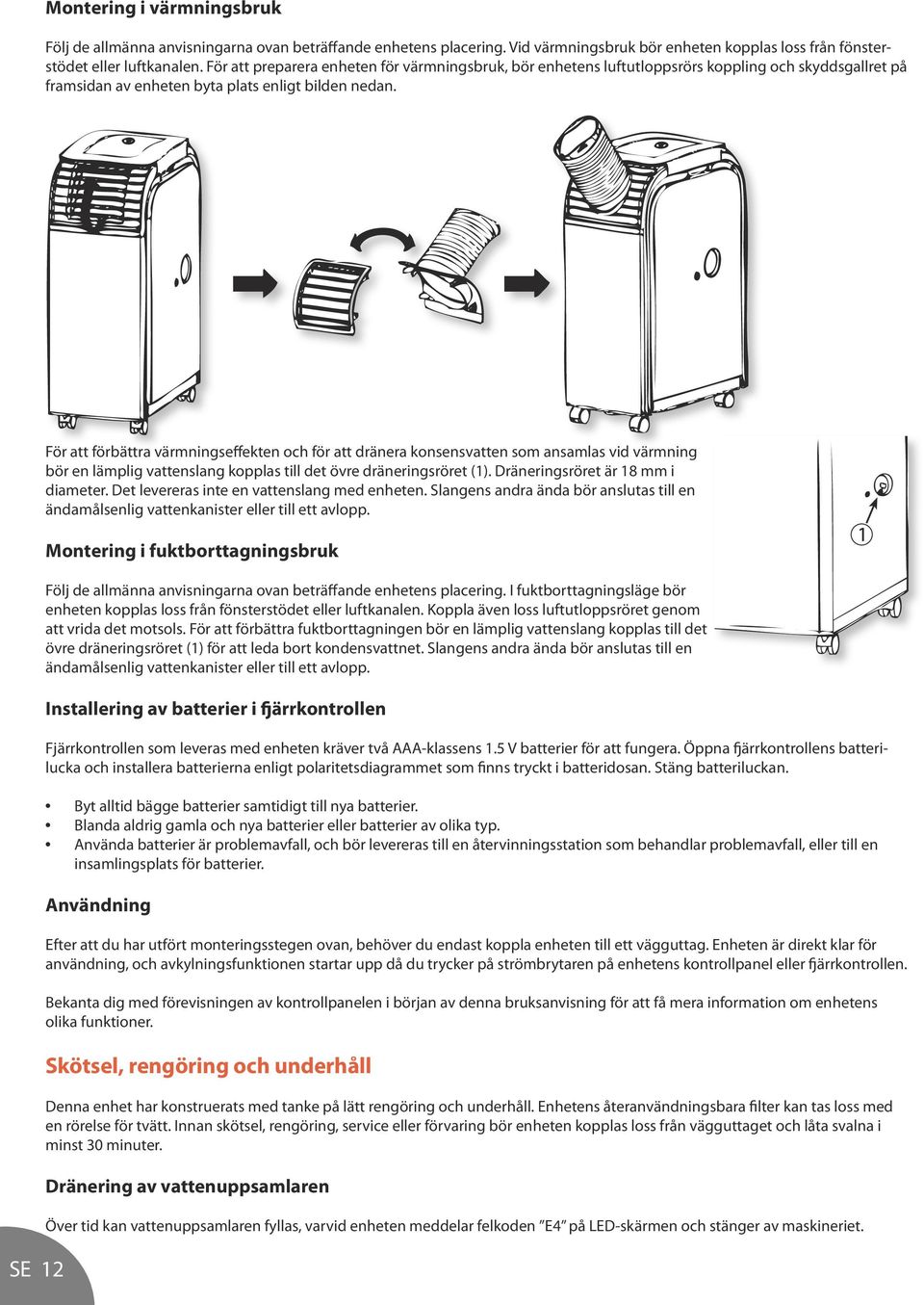 SE 12 För att förbättra värmningseffekten och för att dränera konsensvatten som ansamlas vid värmning bör en lämplig vattenslang kopplas till det övre dräneringsröret (1).