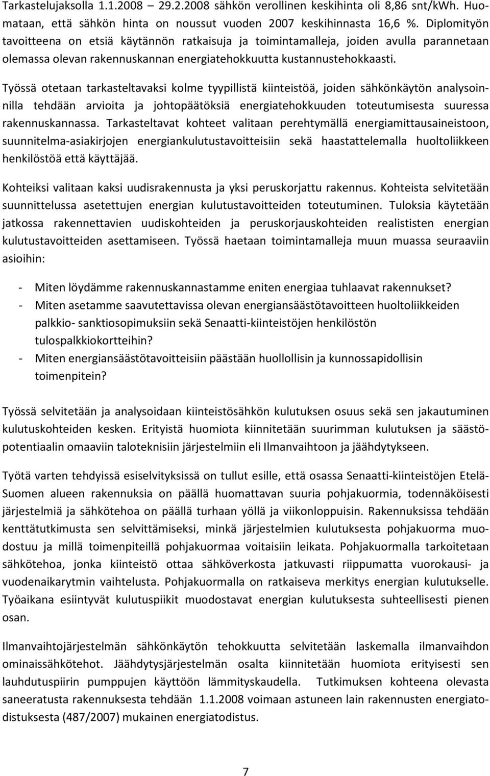 Työssä otetaan tarkasteltavaksi kolme tyypillistä kiinteistöä, joiden sähkönkäytön analysoinnilla tehdään arvioita ja johtopäätöksiä energiatehokkuuden toteutumisesta suuressa rakennuskannassa.