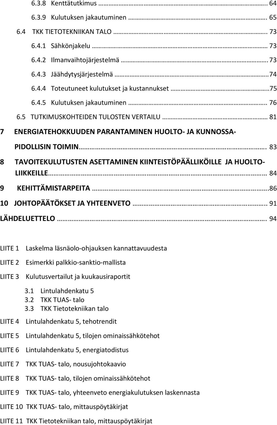 83 8 TAVOITEKULUTUSTEN ASETTAMINEN KIINTEISTÖPÄÄLLIKÖILLE JA HUOLTO- LIIKKEILLE 84 9 KEHITTÄMISTARPEITA.86 10 JOHTOPÄÄTÖKSET JA YHTEENVETO.. 91 LÄHDELUETTELO.