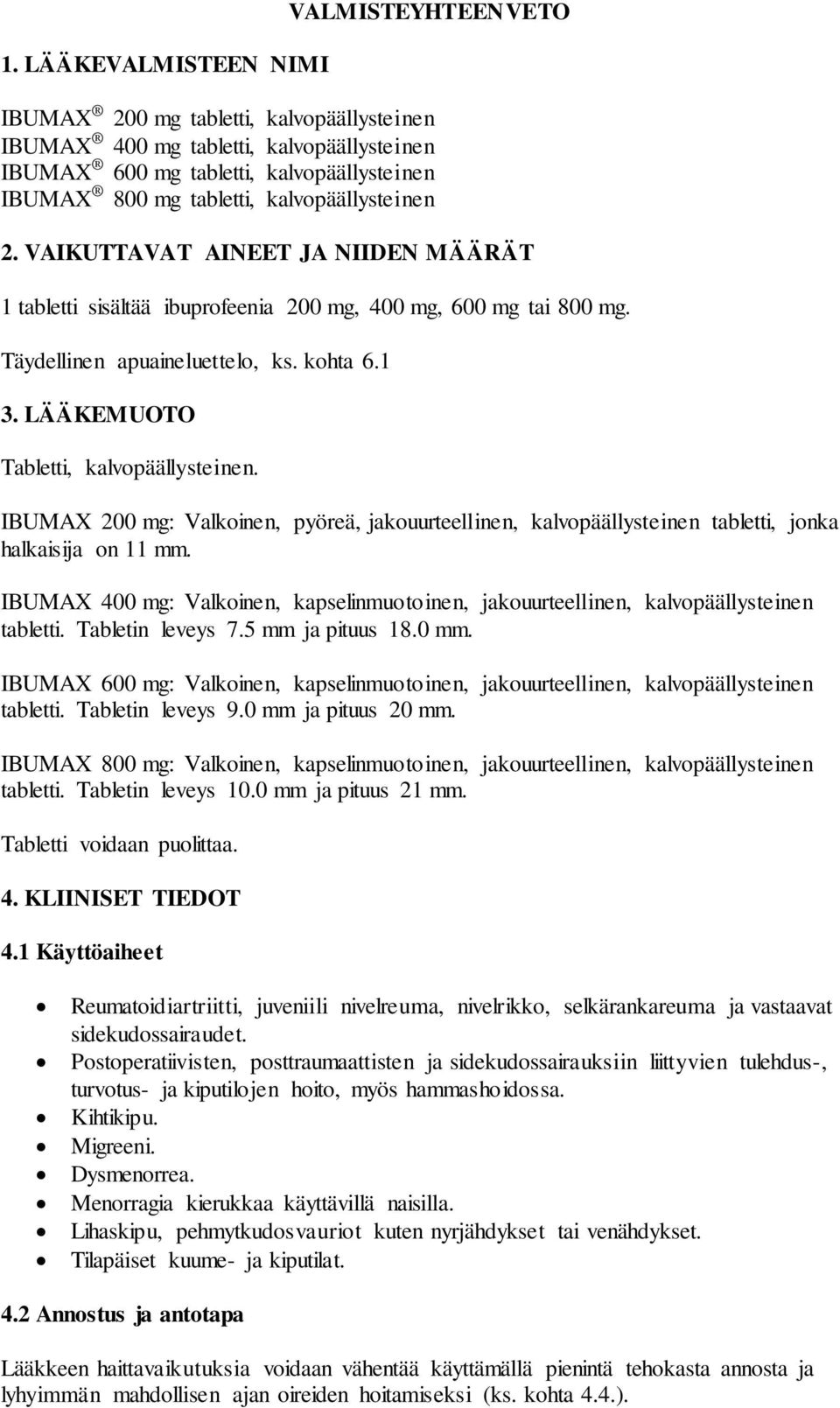 LÄÄKEMUOTO Tabletti, kalvopäällysteinen. IBUMAX 200 mg: Valkoinen, pyöreä, jakouurteellinen, kalvopäällysteinen tabletti, jonka halkaisija on 11 mm.