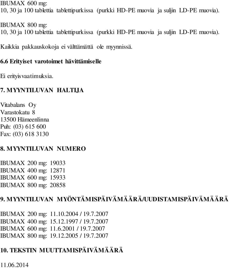 6 Erityiset varotoimet hävittämiselle Ei erityisvaatimuksia. 7. MYYNTILUVAN HALTIJA Vitabalans Oy Varastokatu 8 13500 Hämeenlinna Puh: (03) 615 600 Fax: (03) 618 3130 8.