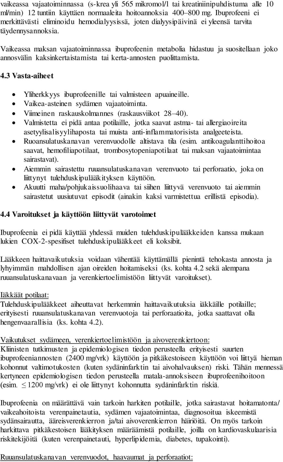 Vaikeassa maksan vajaatoiminnassa ibuprofeenin metabolia hidastuu ja suositellaan joko annosvälin kaksinkertaistamista tai kerta-annosten puolittamista. 4.