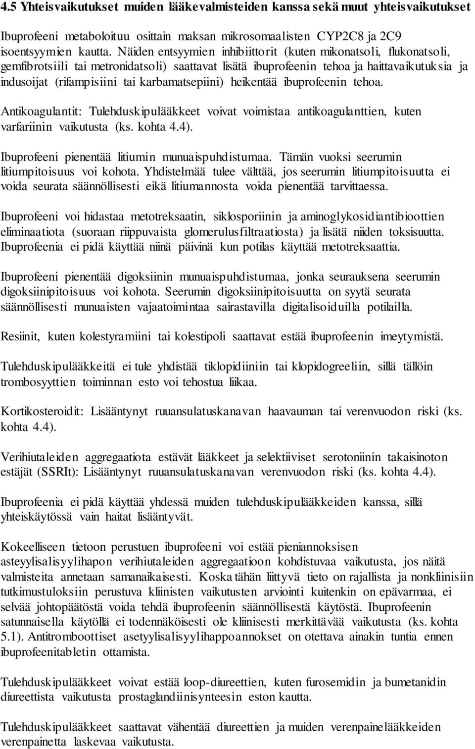 karbamatsepiini) heikentää ibuprofeenin tehoa. Antikoagulantit: Tulehduskipulääkkeet voivat voimistaa antikoagulanttien, kuten varfariinin vaikutusta (ks. kohta 4.4).