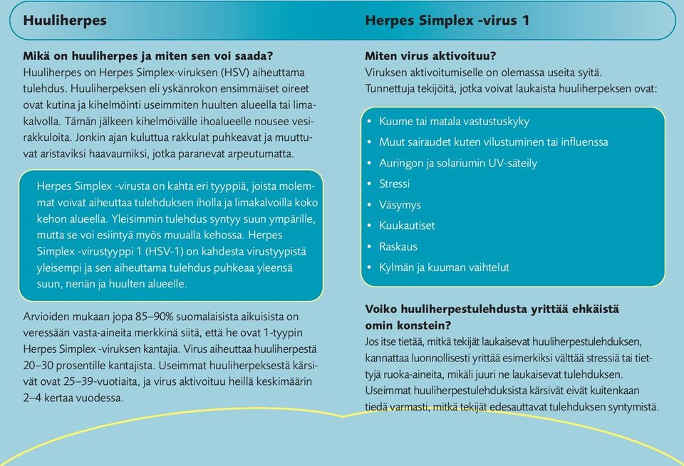 Jonkin ajan kuluttua rakkulat puhkeavat ja muuttuvat aristaviksi haavaumiksi, jotka paranevat arpeutumatta.