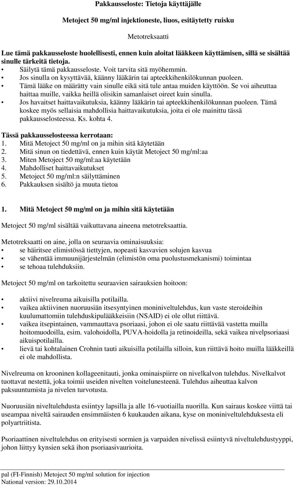 Tämä lääke on määrätty vain sinulle eikä sitä tule antaa muiden käyttöön. Se voi aiheuttaa haittaa muille, vaikka heillä olisikin samanlaiset oireet kuin sinulla.