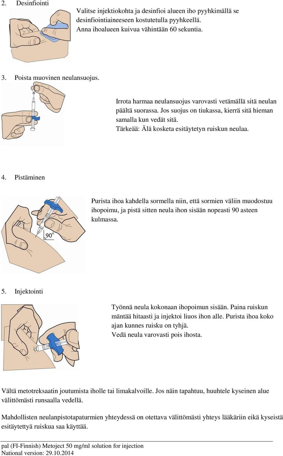 Tärkeää: Älä kosketa esitäytetyn ruiskun neulaa. 4.