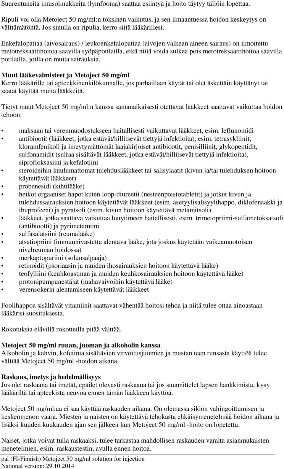 Enkefalopatiaa (aivosairaus) / leukoenkefalopatiaa (aivojen valkean aineen sairaus) on ilmoitettu metotreksaattihoitoa saavilla syöpäpotilailla, eikä niitä voida sulkea pois metotreksaattihoitoa