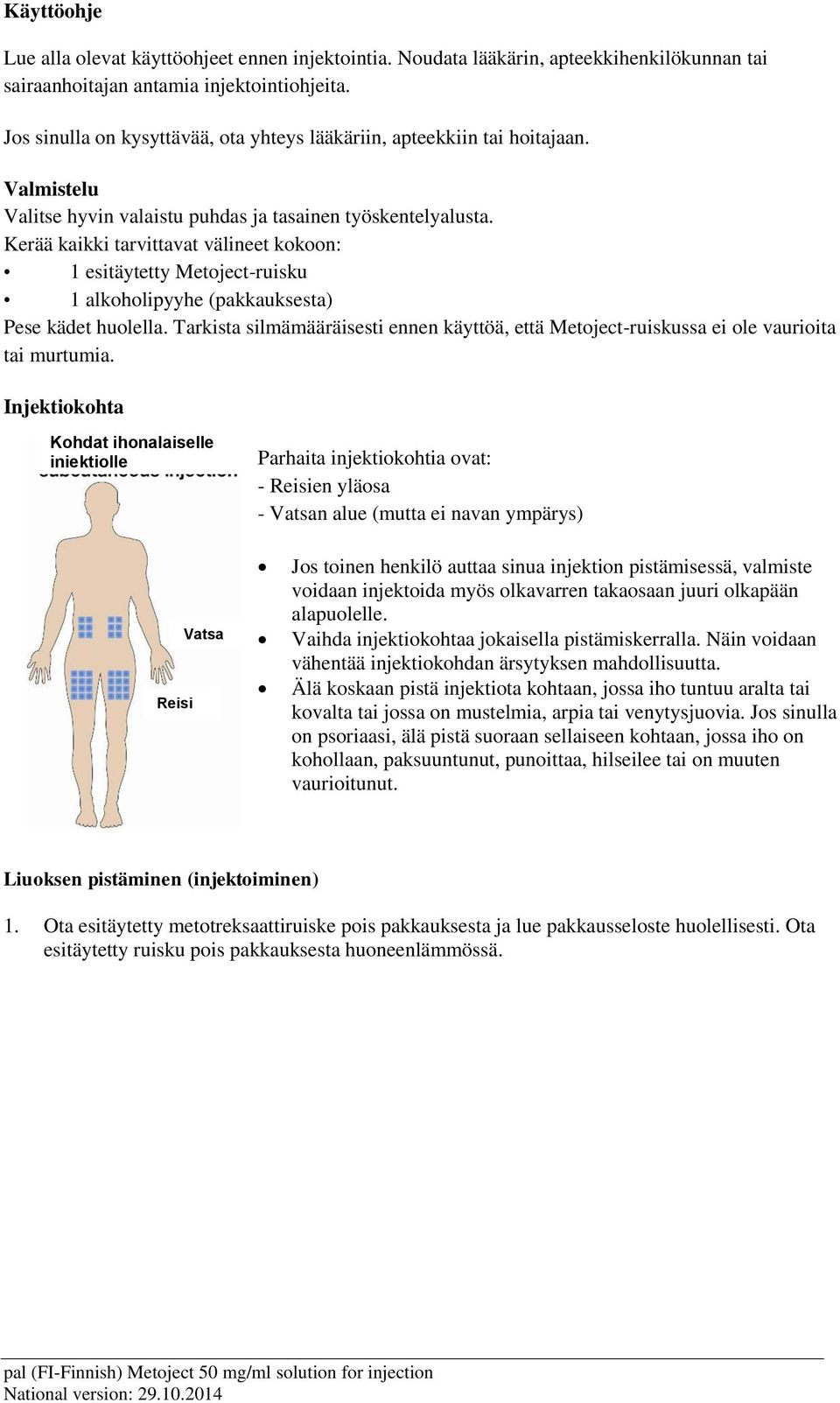 Kerää kaikki tarvittavat välineet kokoon: 1 esitäytetty Metoject-ruisku 1 alkoholipyyhe (pakkauksesta) Pese kädet huolella.