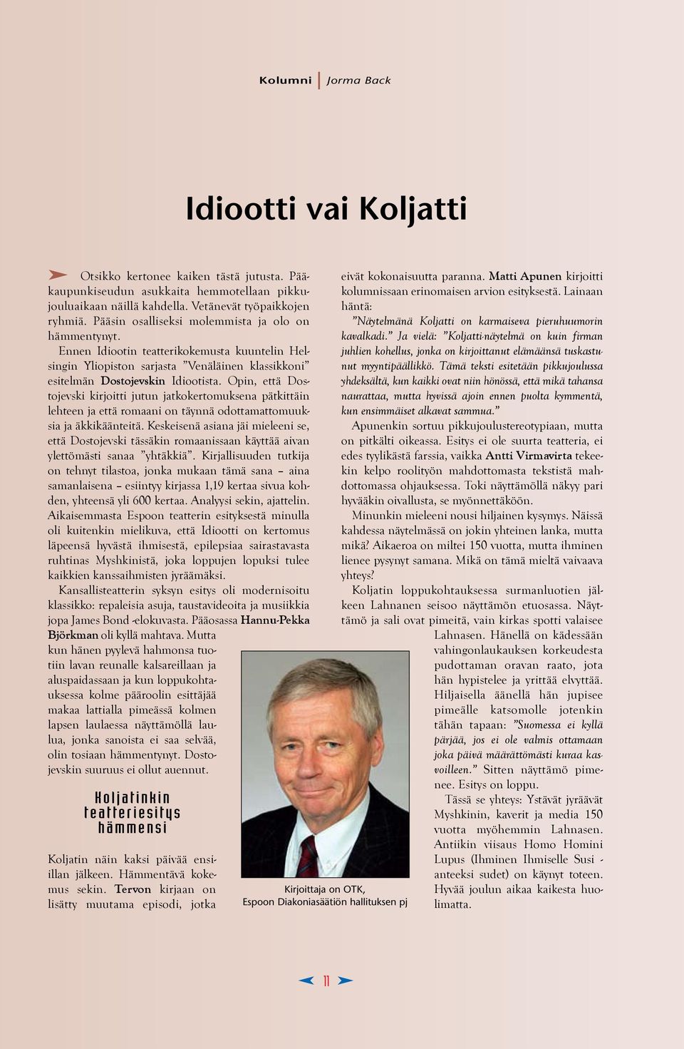 Opin, että Dostojevski kirjoitti jutun jatkokertomuksena pätkittäin lehteen ja että romaani on täynnä odottamattomuuksia ja äkkikäänteitä.