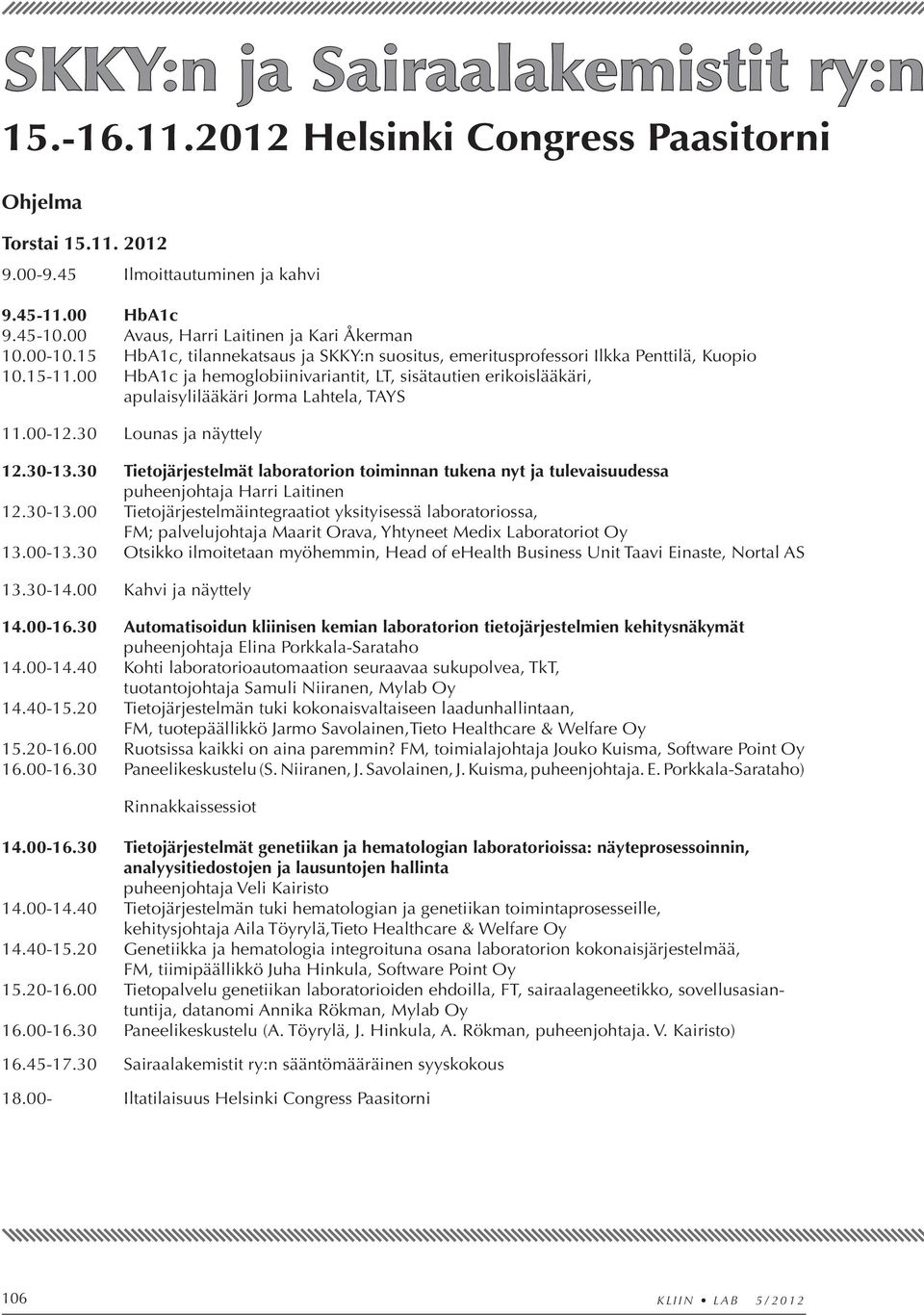 00 HbA1c ja hemoglobiinivariantit, LT, sisätautien erikoislääkäri, apulaisylilääkäri Jorma Lahtela, TAYS 11.00-12.30 Lounas ja näyttely 12.30-13.