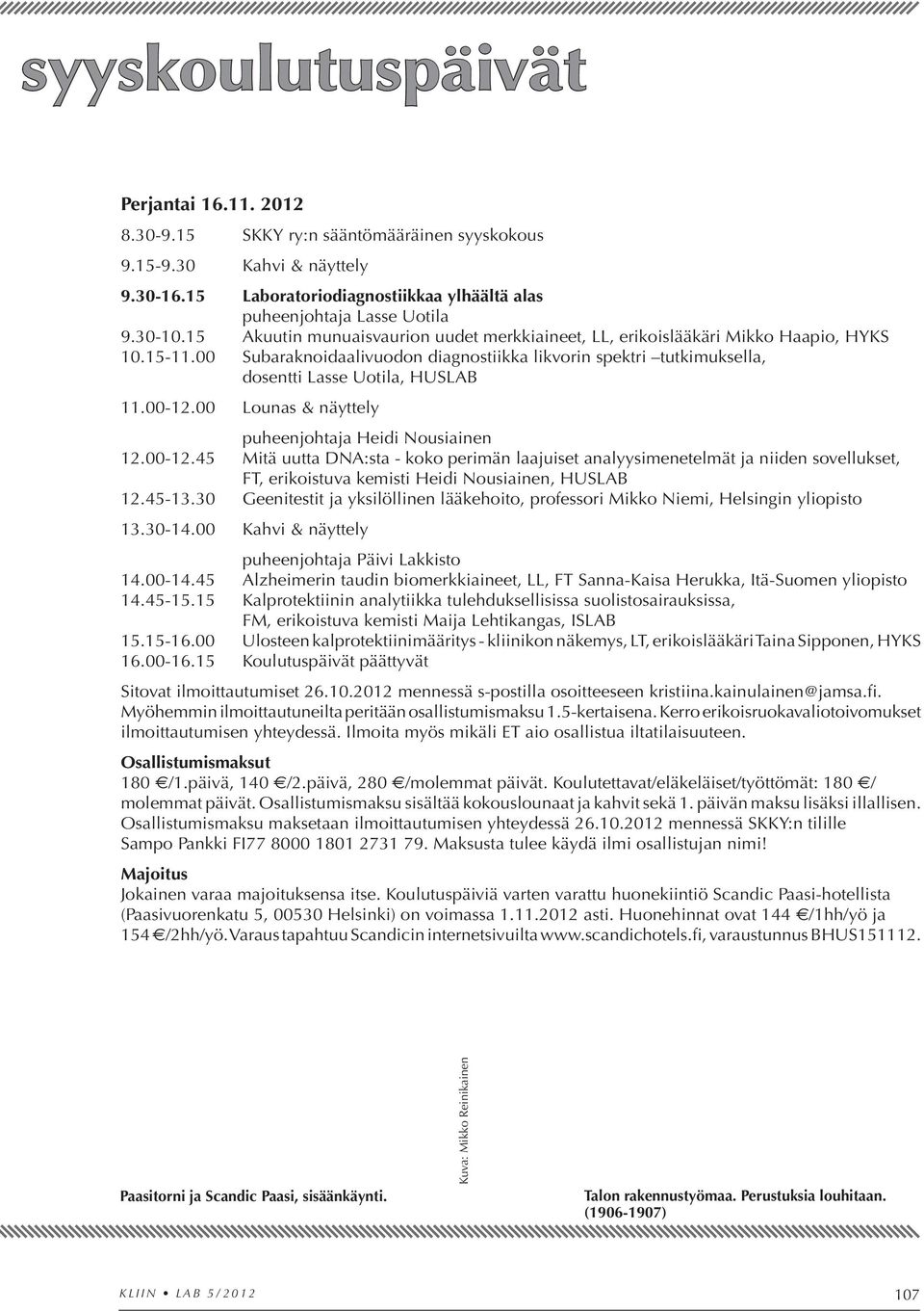 00 Subaraknoidaalivuodon diagnostiikka likvorin spektri tutkimuksella, dosentti Lasse Uotila, HUSLAB 11.00-12.