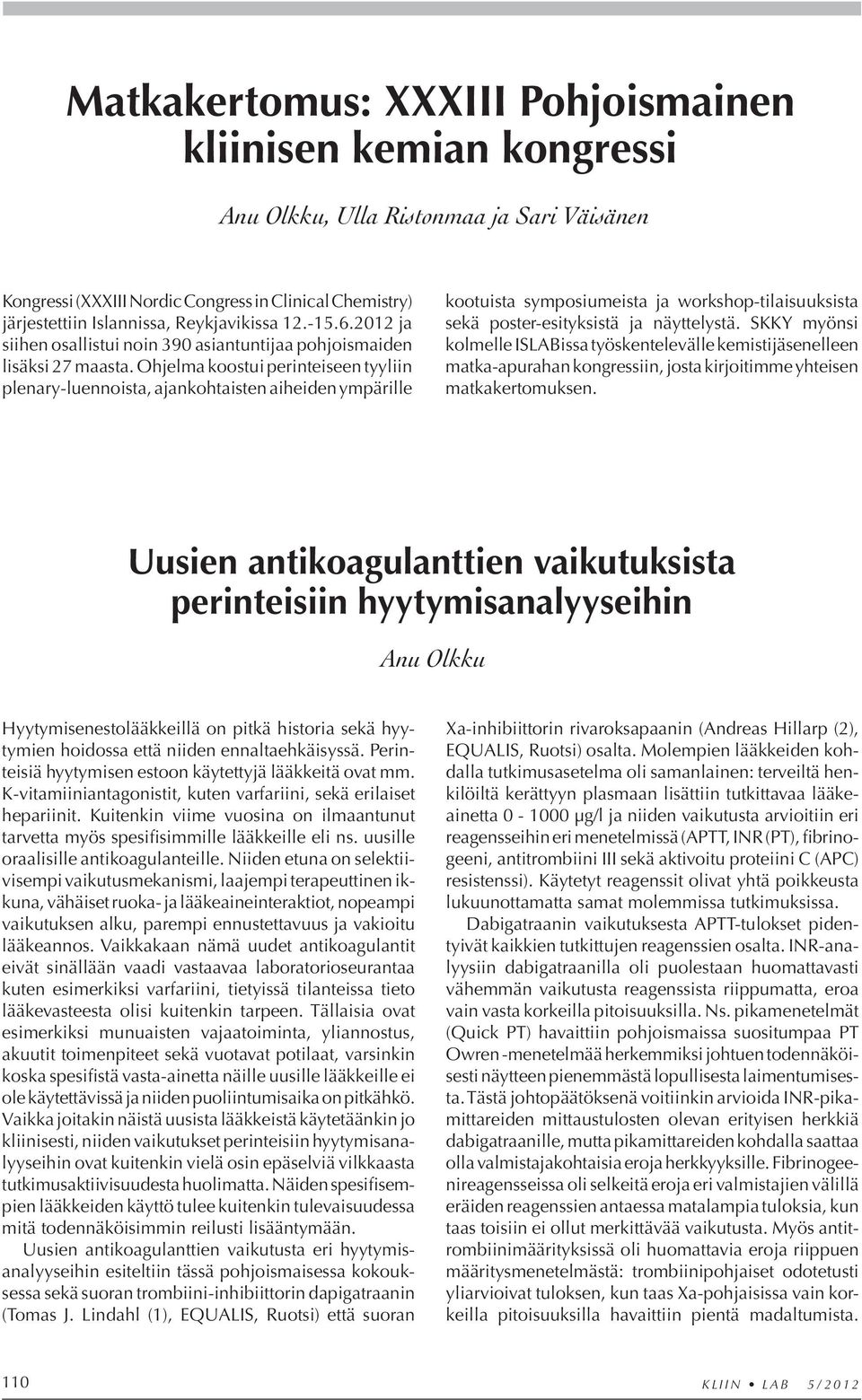 Ohjelma koostui perinteiseen tyyliin plenary-luennoista, ajankohtaisten aiheiden ympärille kootuista symposiumeista ja workshop-tilaisuuksista sekä poster-esityksistä ja näyttelystä.