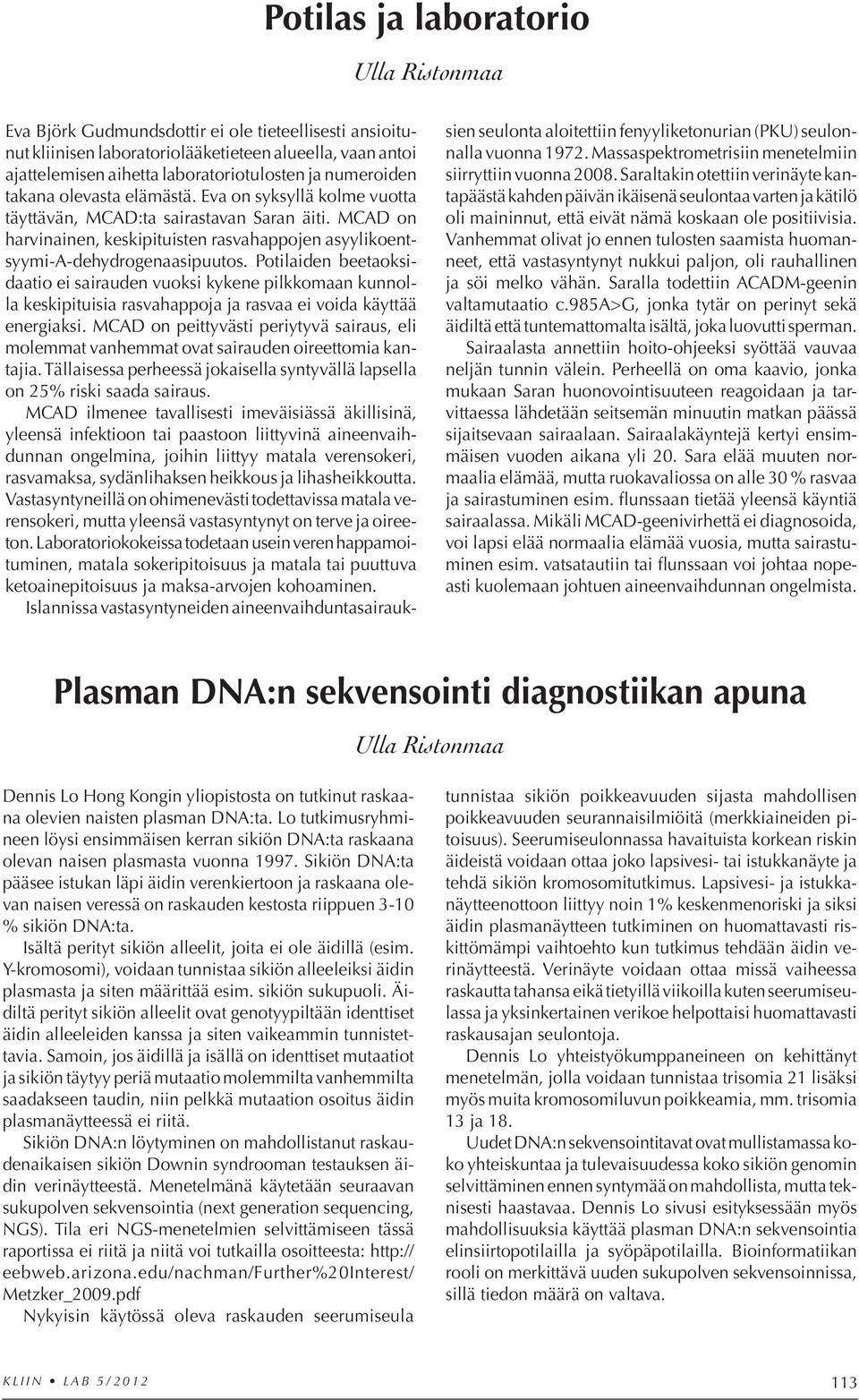 Potilaiden beetaoksidaatio ei sairauden vuoksi kykene pilkkomaan kunnolla keskipituisia rasvahappoja ja rasvaa ei voida käyttää energiaksi.