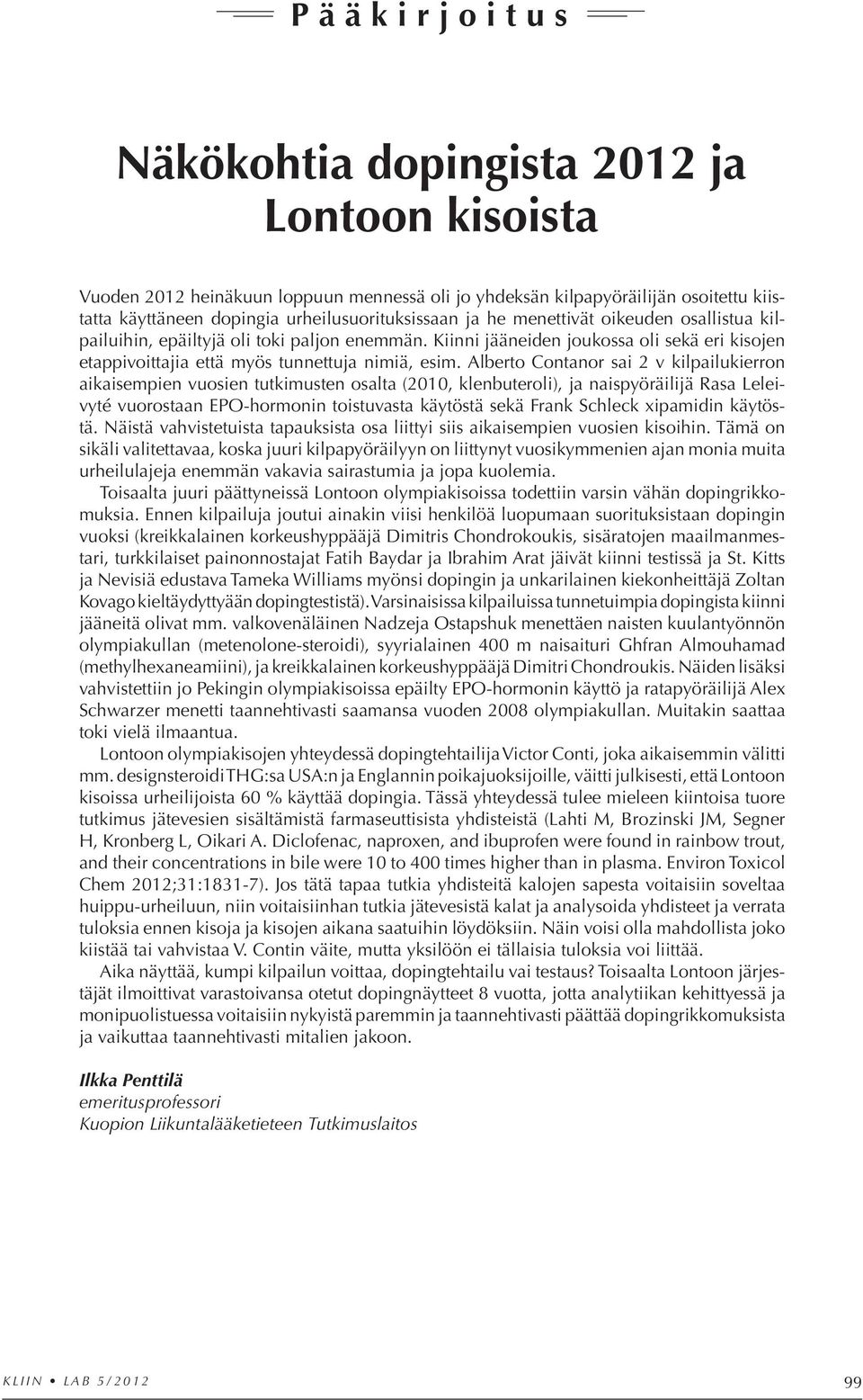 Alberto Contanor sai 2 v kilpailukierron aikaisem pien vuosien tutkimusten osalta (2010, klenbuteroli), ja naispyöräilijä Rasa Leleivyté vuorostaan EPO-hormonin toistuvasta käytöstä sekä Frank