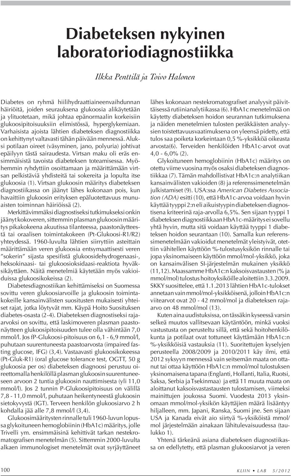 Aluksi potilaan oireet (väsyminen, jano, polyuria) johtivat epäilyyn tästä sairaudesta. Virtsan maku oli eräs ensimmäisistä tavoista diabeteksen toteamisessa.