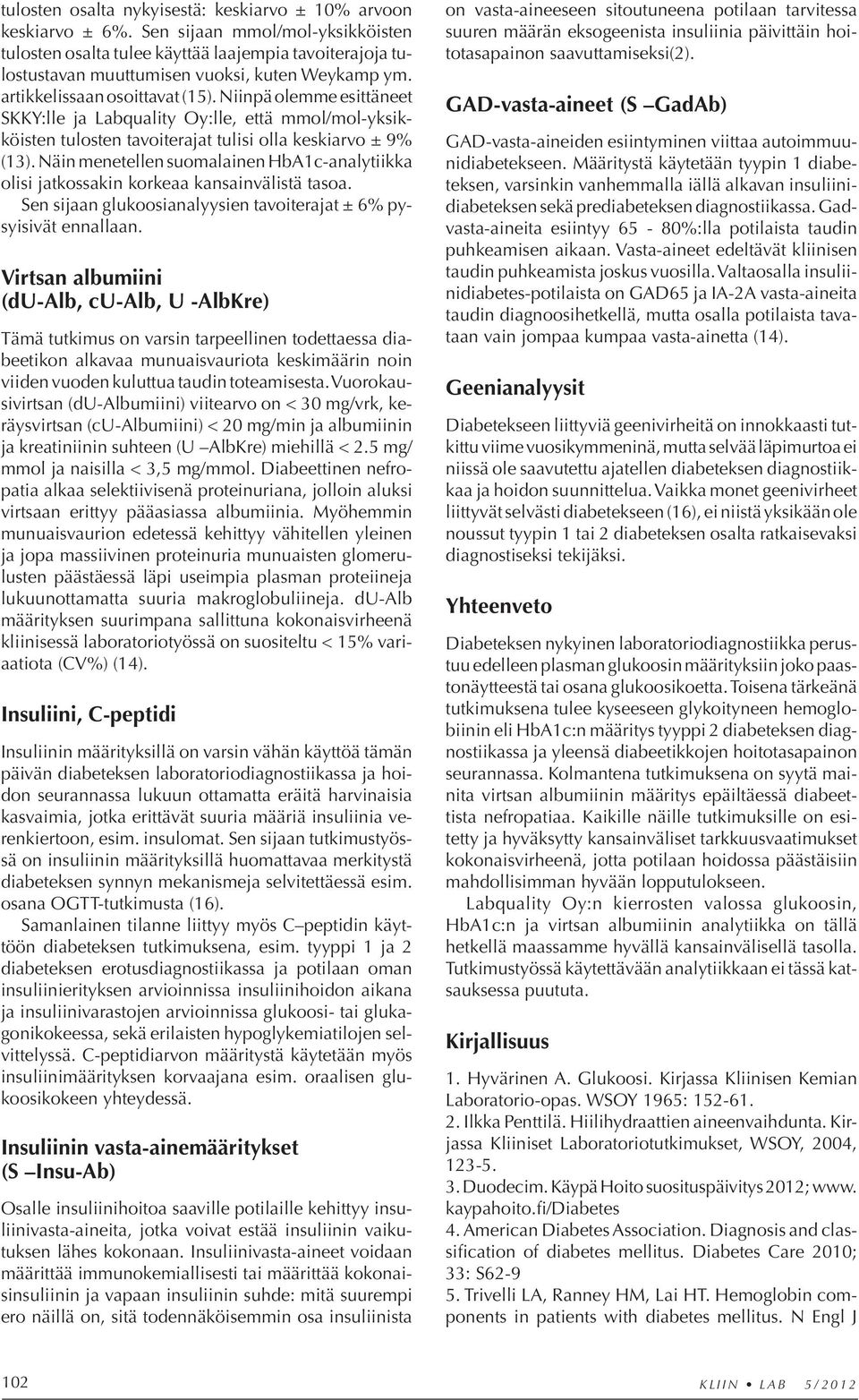 Niinpä olemme esittäneet SKKY:lle ja Labquality Oy:lle, että mmol/mol-yksikköisten tulosten tavoiterajat tulisi olla keskiarvo ± 9% (13).