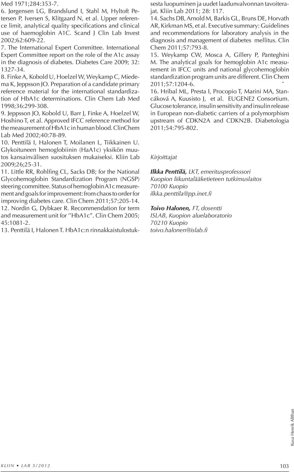 International Expert Committee report on the role of the A1c assay in the diagnosis of diabetes. Diabetes Care 2009; 32: 1327-34. 8. Finke A, Kobold U, Hoelzel W, Weykamp C, Miedema K, Jeppsson JO.