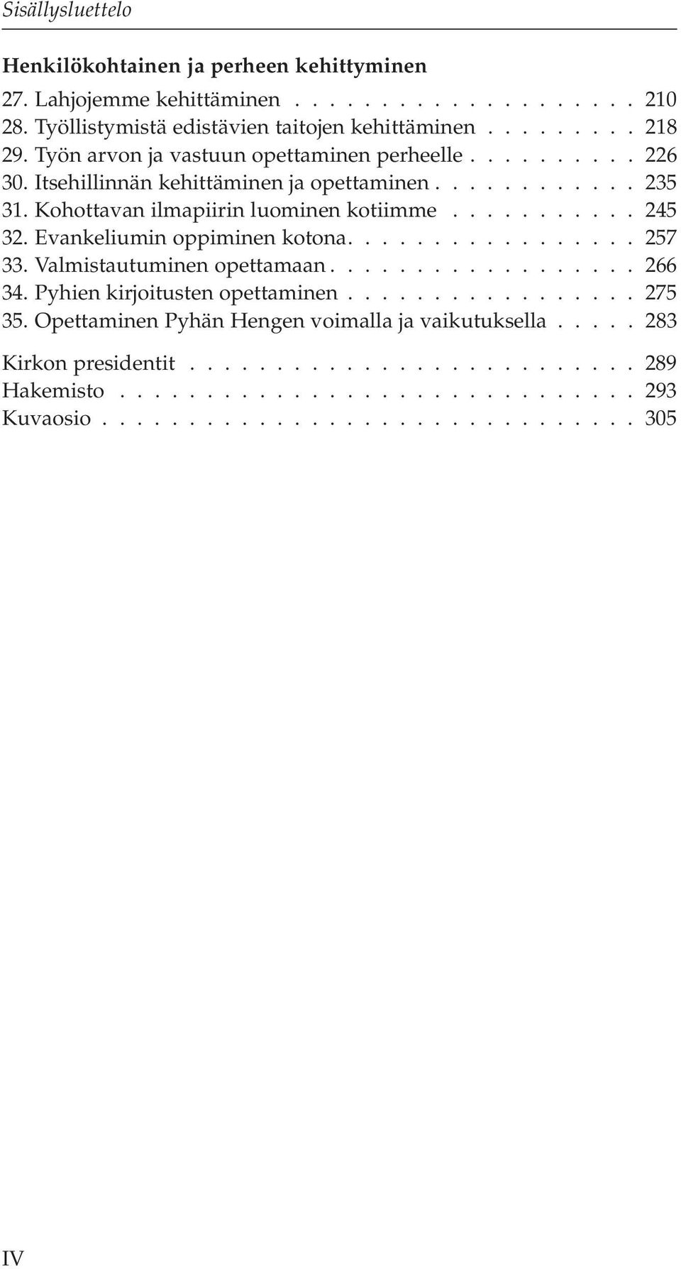 Evankeliumin oppiminen kotona................. 257 33. Valmistautuminen opettamaan.................. 266 34. Pyhien kirjoitusten opettaminen................. 275 35.