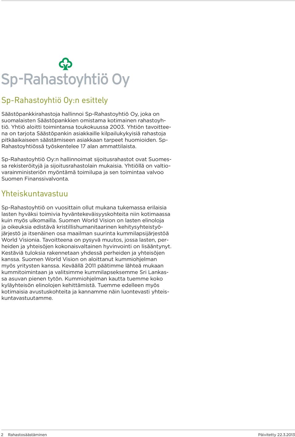 Sp-Rahastoyhtiö Oy:n hallinnoimat sijoitusrahastot ovat Suomessa rekisteröityjä ja sijoitusrahastolain mukaisia.