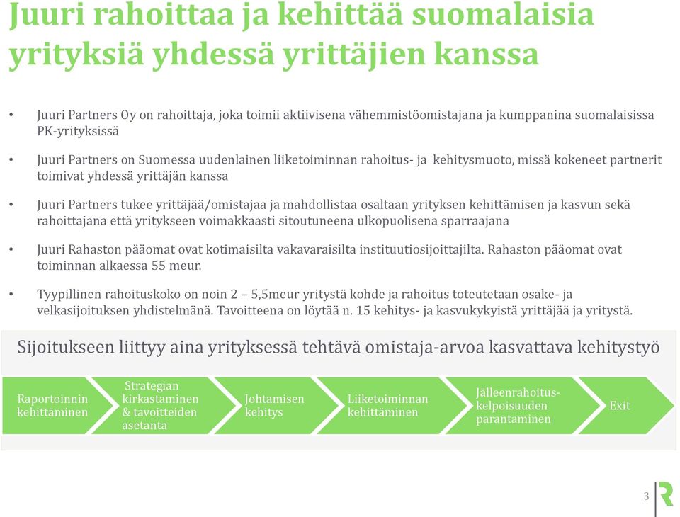 osaltaan yrityksen kehittämisen ja kasvun sekä rahoittajana että yritykseen voimakkaasti sitoutuneena ulkopuolisena sparraajana Juuri Rahaston pääomat ovat kotimaisilta vakavaraisilta