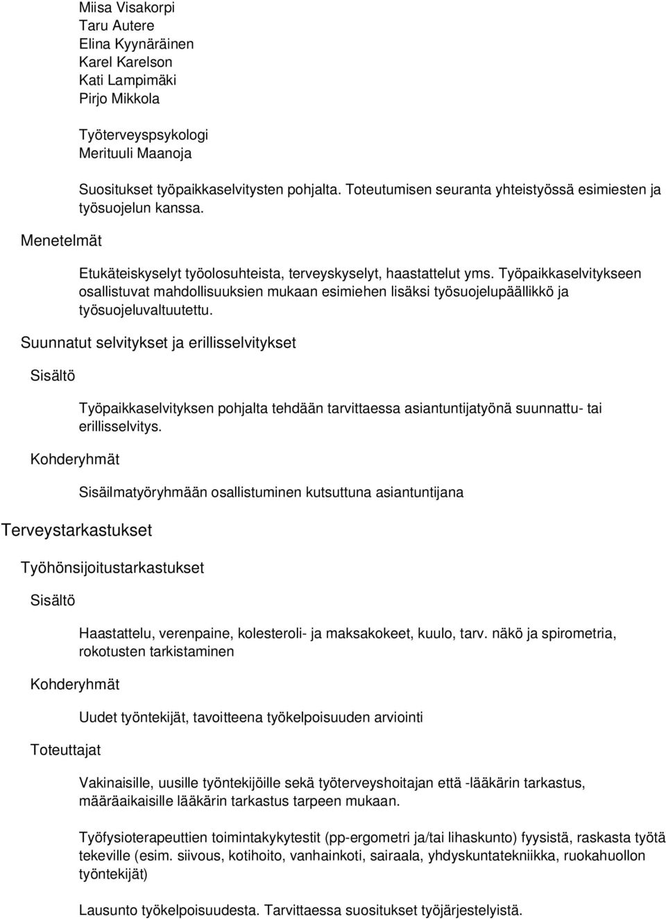 Työpaikkaselvitykseen osallistuvat mahdollisuuksien mukaan esimiehen lisäksi työsuojelupäällikkö ja työsuojeluvaltuutettu.