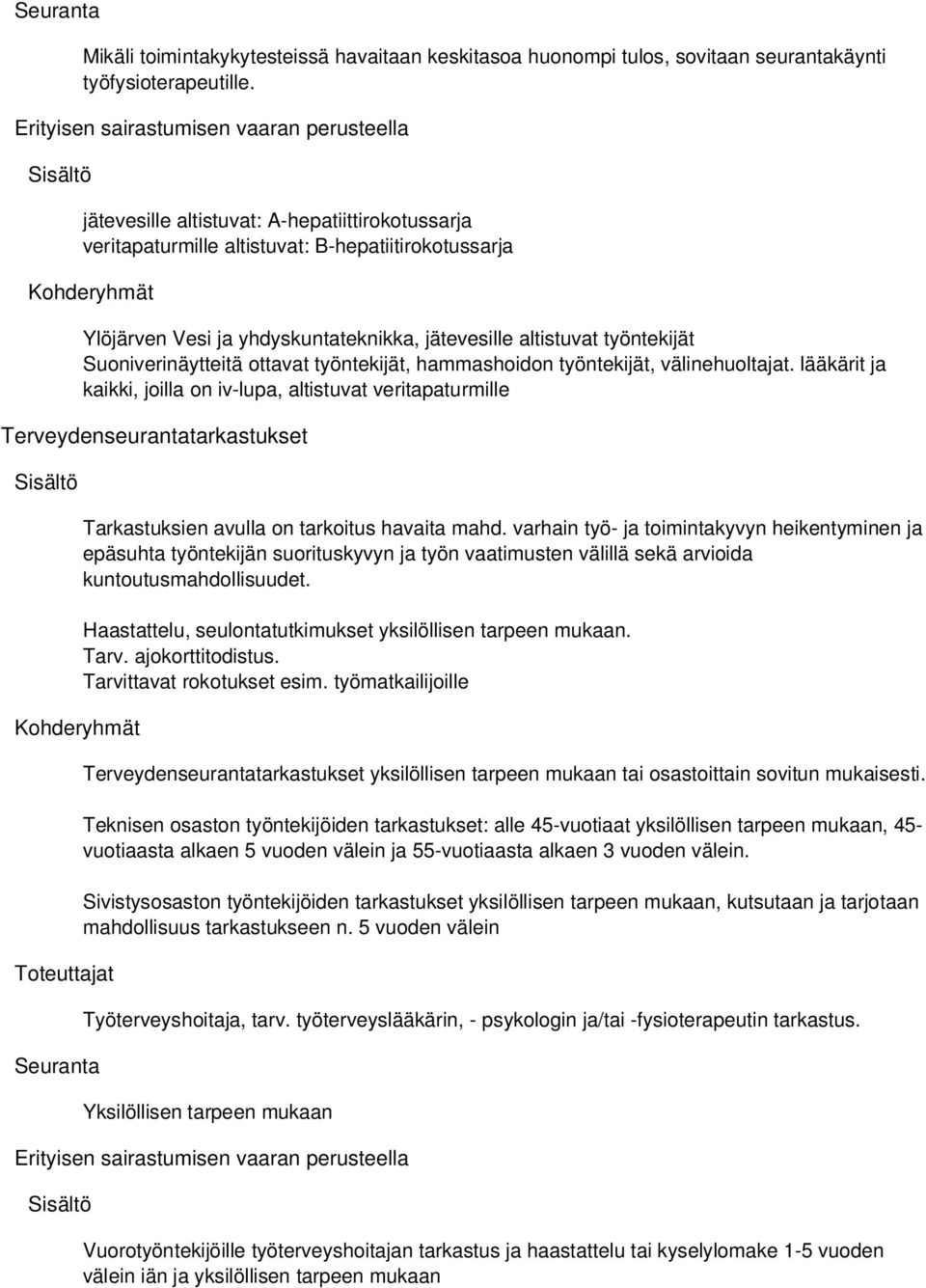 altistuvat työntekijät Suoniverinäytteitä ottavat työntekijät, hammashoidon työntekijät, välinehuoltajat.