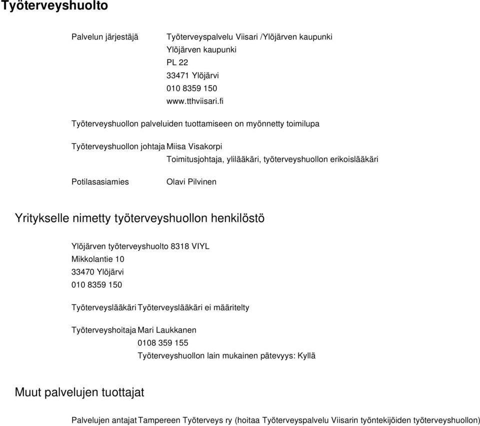 Olavi Pilvinen Yritykselle nimetty työterveyshuollon henkilöstö Ylöjärven työterveyshuolto 8318 VIYL Mikkolantie 10 33470 Ylöjärvi 010 8359 150 Työterveyslääkäri Työterveyslääkäri ei