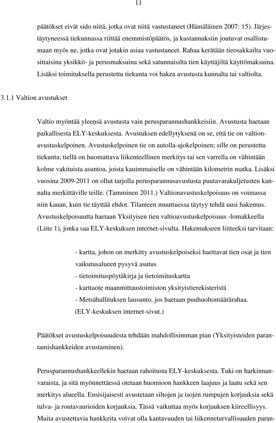 Rahaa kerätään tieosakkailta vuosittaisina yksikkö- ja perusmaksuina sekä satunnaisilta tien käyttäjiltä käyttömaksuina.