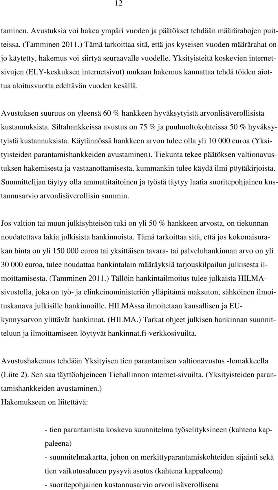 Yksityisteitä koskevien internetsivujen (ELY-keskuksen internetsivut) mukaan hakemus kannattaa tehdä töiden aiottua aloitusvuotta edeltävän vuoden kesällä.