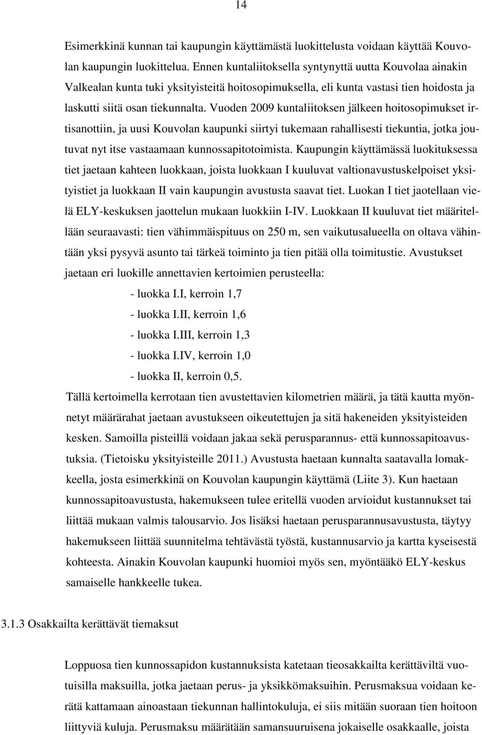 Vuoden 2009 kuntaliitoksen jälkeen hoitosopimukset irtisanottiin, ja uusi Kouvolan kaupunki siirtyi tukemaan rahallisesti tiekuntia, jotka joutuvat nyt itse vastaamaan kunnossapitotoimista.