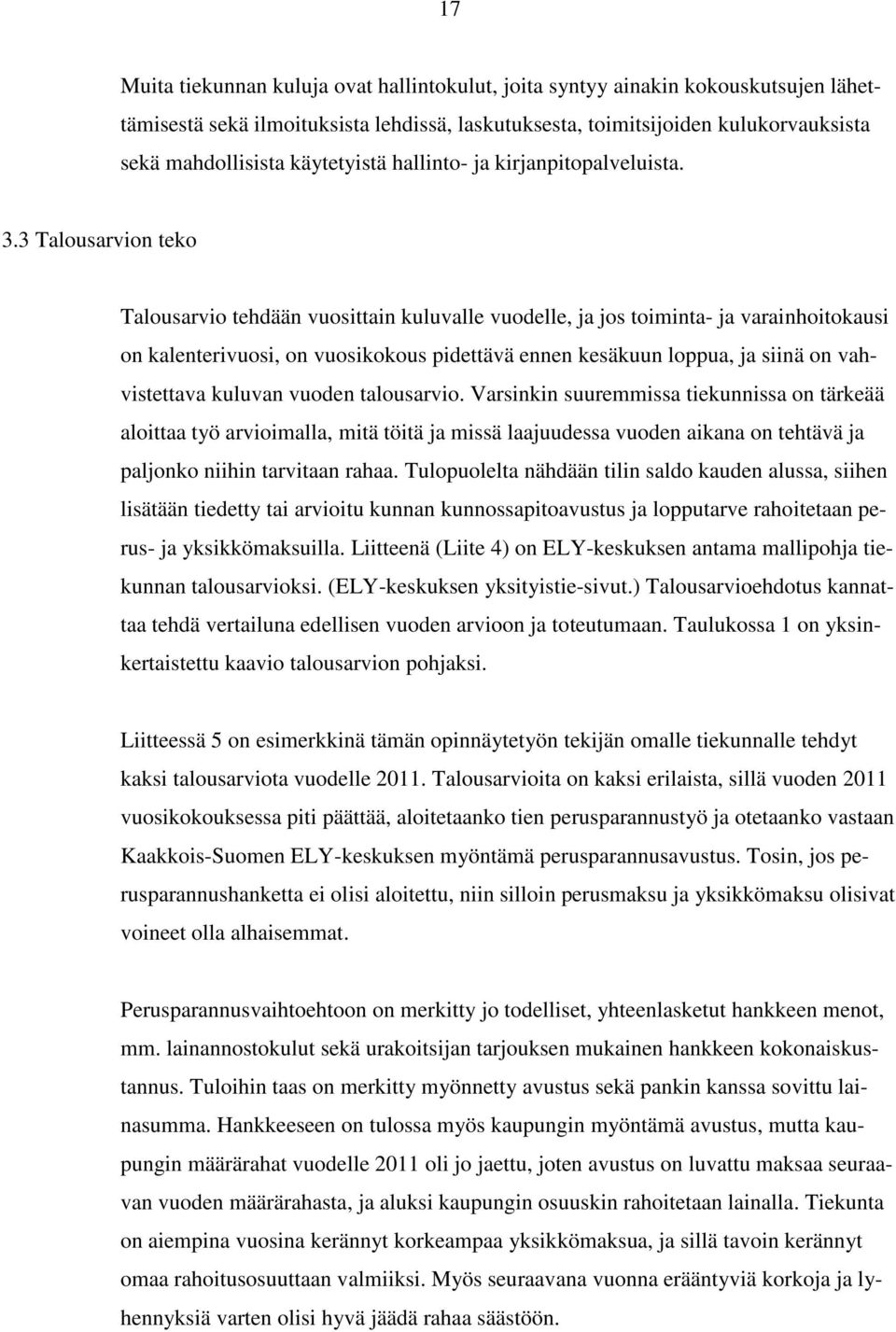 3 Talousarvion teko Talousarvio tehdään vuosittain kuluvalle vuodelle, ja jos toiminta- ja varainhoitokausi on kalenterivuosi, on vuosikokous pidettävä ennen kesäkuun loppua, ja siinä on