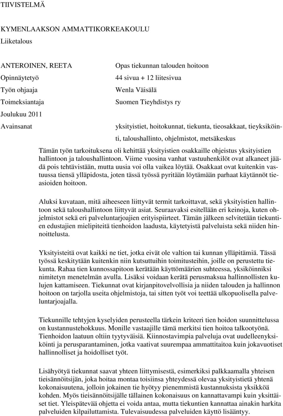 osakkaille ohjeistus yksityistien hallintoon ja taloushallintoon. Viime vuosina vanhat vastuuhenkilöt ovat alkaneet jäädä pois tehtävistään, mutta uusia voi olla vaikea löytää.