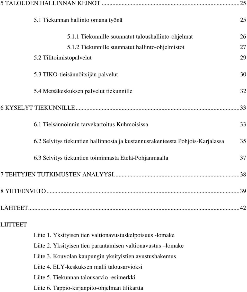 2 Selvitys tiekuntien hallinnosta ja kustannusrakenteesta Pohjois-Karjalassa 35 6.3 Selvitys tiekuntien toiminnasta Etelä-Pohjanmaalla 37 7 TEHTYJEN TUTKIMUSTEN ANALYYSI... 38 8 YHTEENVETO.