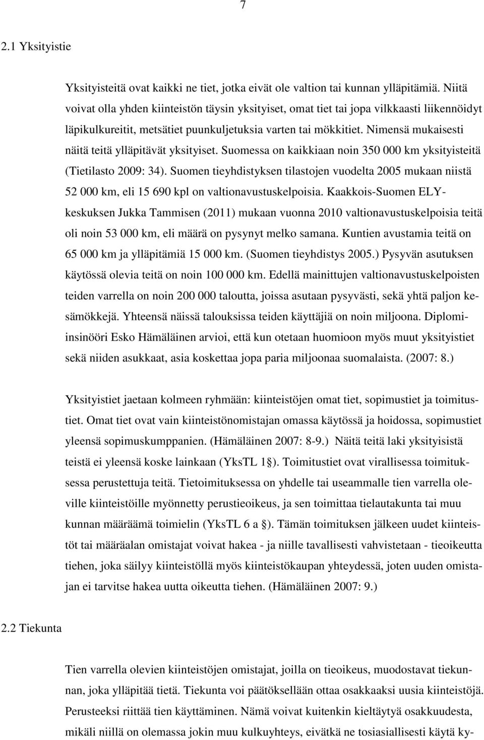 Nimensä mukaisesti näitä teitä ylläpitävät yksityiset. Suomessa on kaikkiaan noin 350 000 km yksityisteitä (Tietilasto 2009: 34).