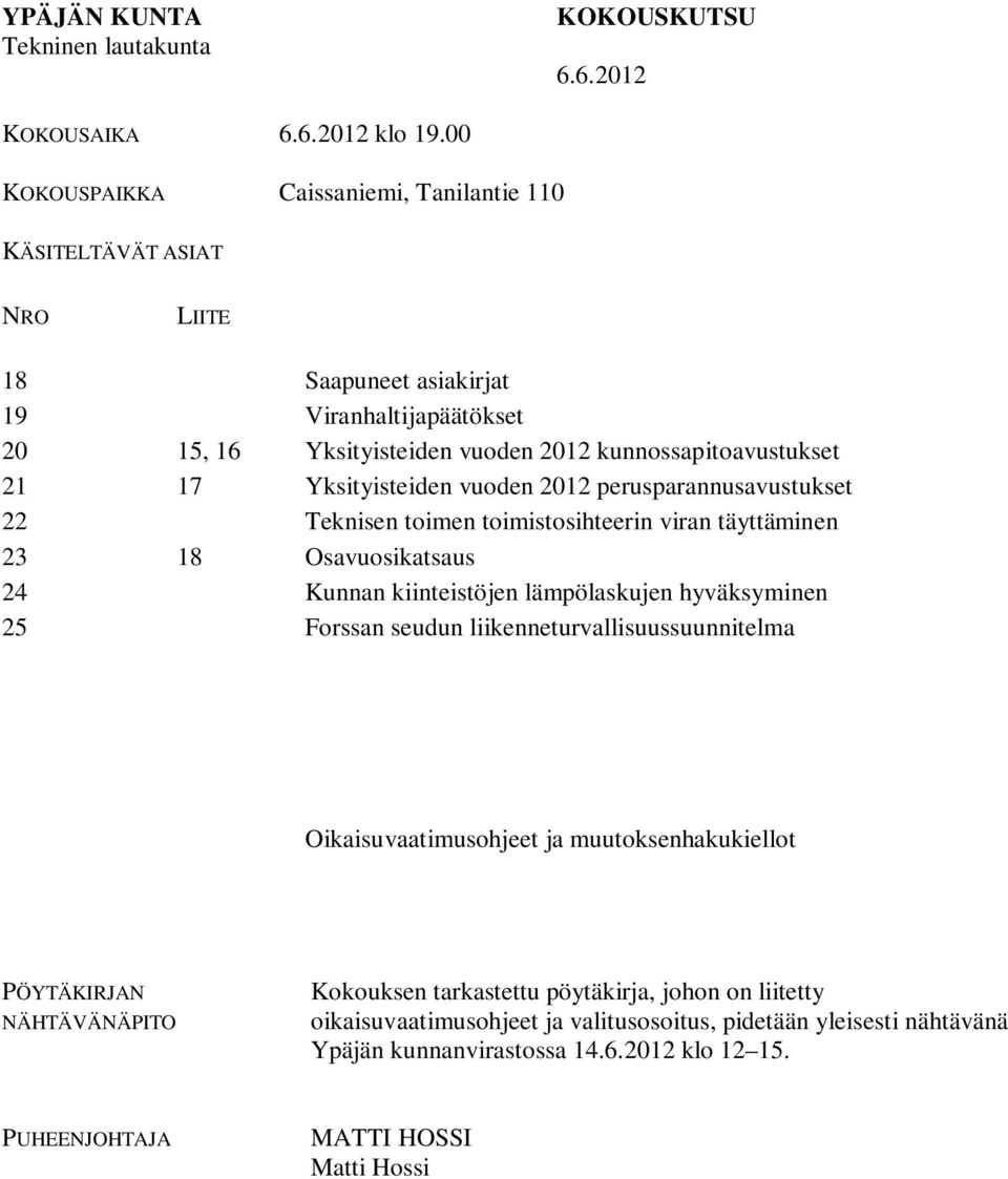 Yksityisteiden vuoden 2012 perusparannusavustukset 22 Teknisen toimen toimistosihteerin viran täyttäminen 23 18 Osavuosikatsaus 24 Kunnan kiinteistöjen lämpölaskujen hyväksyminen 25 Forssan