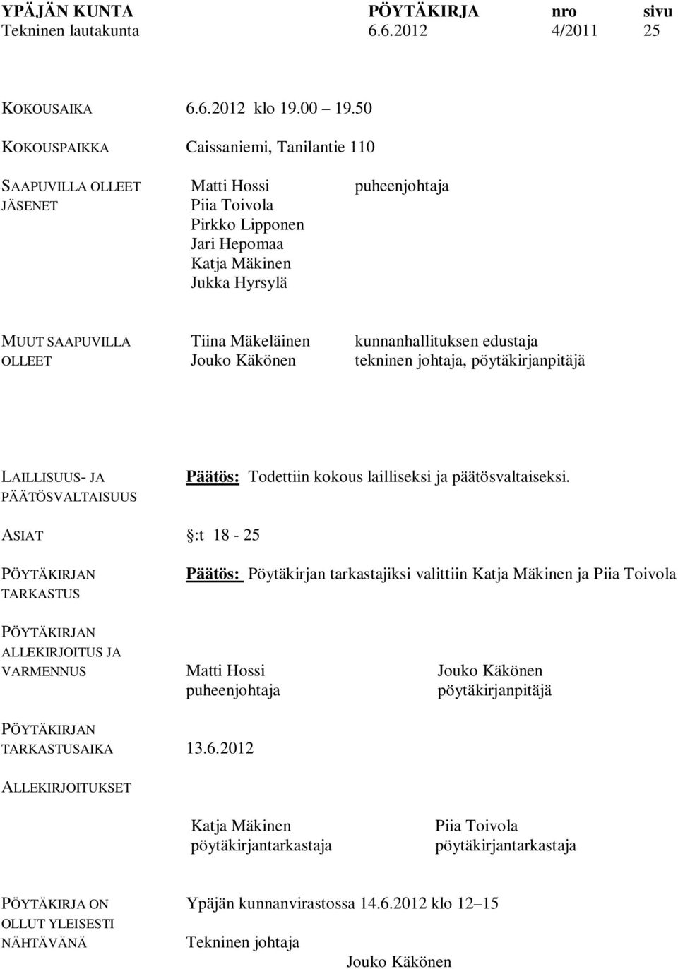 Mäkeläinen Jouko Käkönen kunnanhallituksen edustaja tekninen johtaja, pöytäkirjanpitäjä LAILLISUUS- JA PÄÄTÖSVALTAISUUS Päätös: Todettiin kokous lailliseksi ja päätösvaltaiseksi.