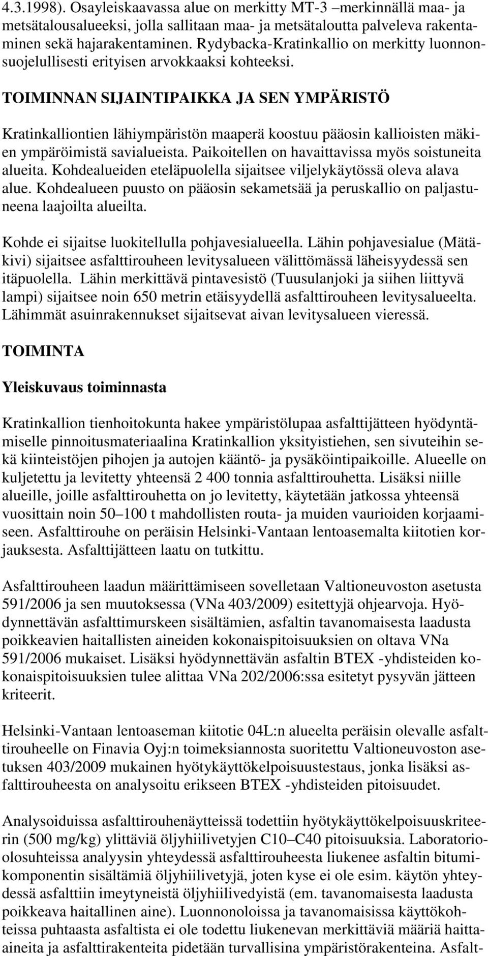 TOIMINNAN SIJAINTIPAIKKA JA SEN YMPÄRISTÖ Kratinkalliontien lähiympäristön maaperä koostuu pääosin kallioisten mäkien ympäröimistä savialueista. Paikoitellen on havaittavissa myös soistuneita alueita.