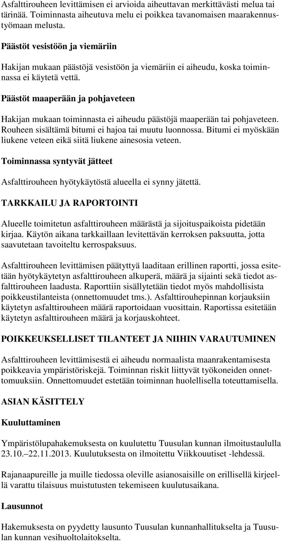 Päästöt maaperään ja pohjaveteen Hakijan mukaan toiminnasta ei aiheudu päästöjä maaperään tai pohjaveteen. Rouheen sisältämä bitumi ei hajoa tai muutu luonnossa.