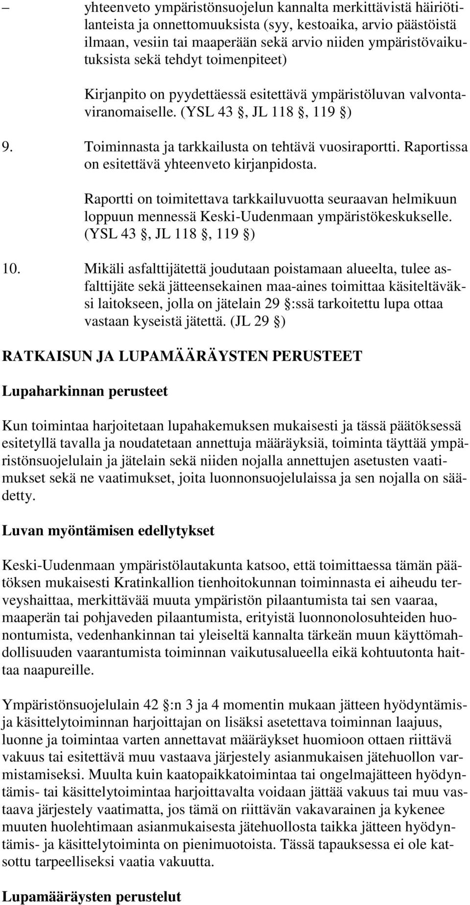 Raportissa on esitettävä yhteenveto kirjanpidosta. Raportti on toimitettava tarkkailuvuotta seuraavan helmikuun loppuun mennessä Keski-Uudenmaan ympäristökeskukselle. (YSL 43, JL 118, 119 ) 10.