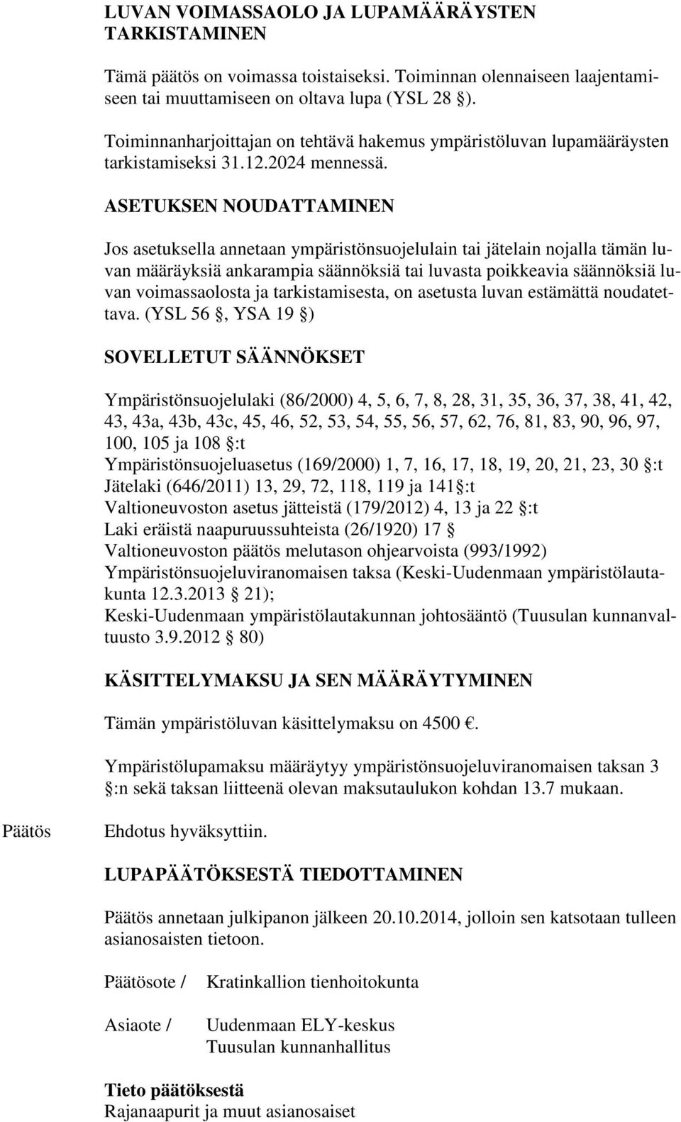 ASETUKSEN NOUDATTAMINEN Jos asetuksella annetaan ympäristönsuojelulain tai jätelain nojalla tämän luvan määräyksiä ankarampia säännöksiä tai luvasta poikkeavia säännöksiä luvan voimassaolosta ja