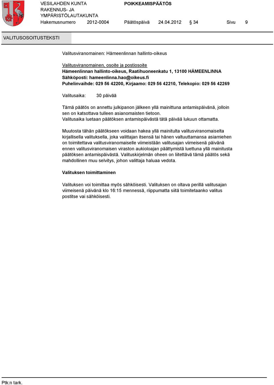 2012 34 Sivu 9 VALITUSOSOITUSTEKSTI Valitusviranomainen: Hämeenlinnan hallinto-oikeus Valitusviranomainen, osoite ja postiosoite Hämeenlinnan hallinto-oikeus, Raatihuoneenkatu 1, 13100 HÄMEENLINNA