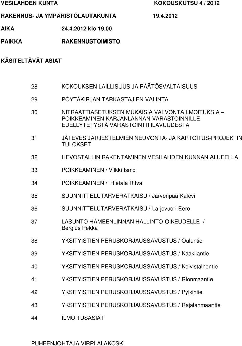 KARJANLANNAN VARASTOINNILLE EDELLYTETYSTÄ VARASTOINTITILAVUUDESTA 31 JÄTEVESIJÄRJESTELMIEN NEUVONTA- JA KARTOITUS-PROJEKTIN TULOKSET 32 HEVOSTALLIN RAKENTAMINEN VESILAHDEN KUNNAN ALUEELLA 33