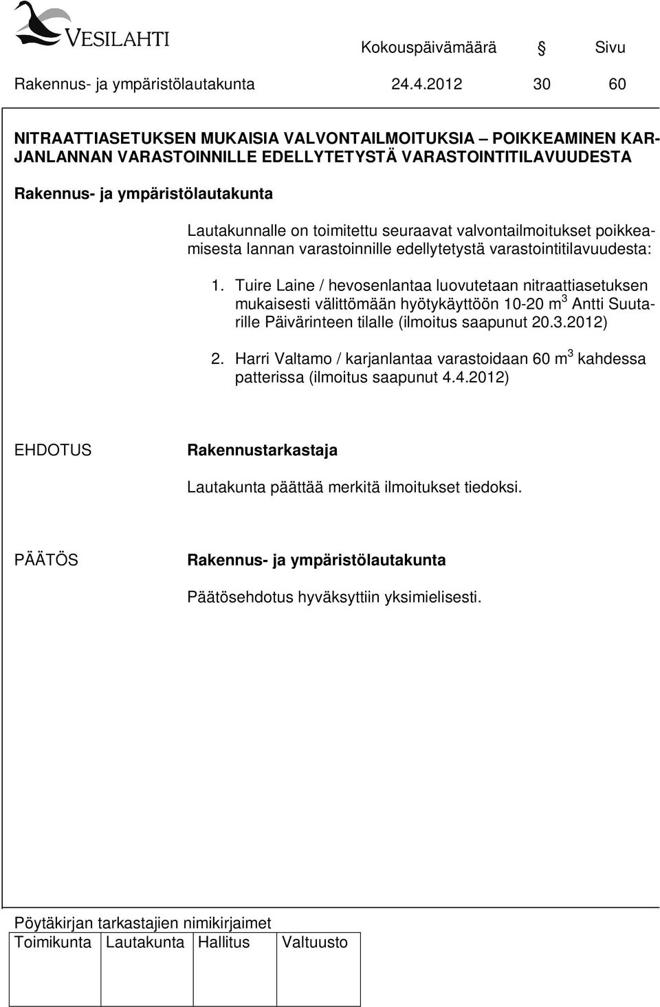 Tuire Laine / hevosenlantaa luovutetaan nitraattiasetuksen mukaisesti välittömään hyötykäyttöön 10-20 m 3 Antti Suutarille Päivärinteen tilalle (ilmoitus saapunut 20.3.2012) 2.