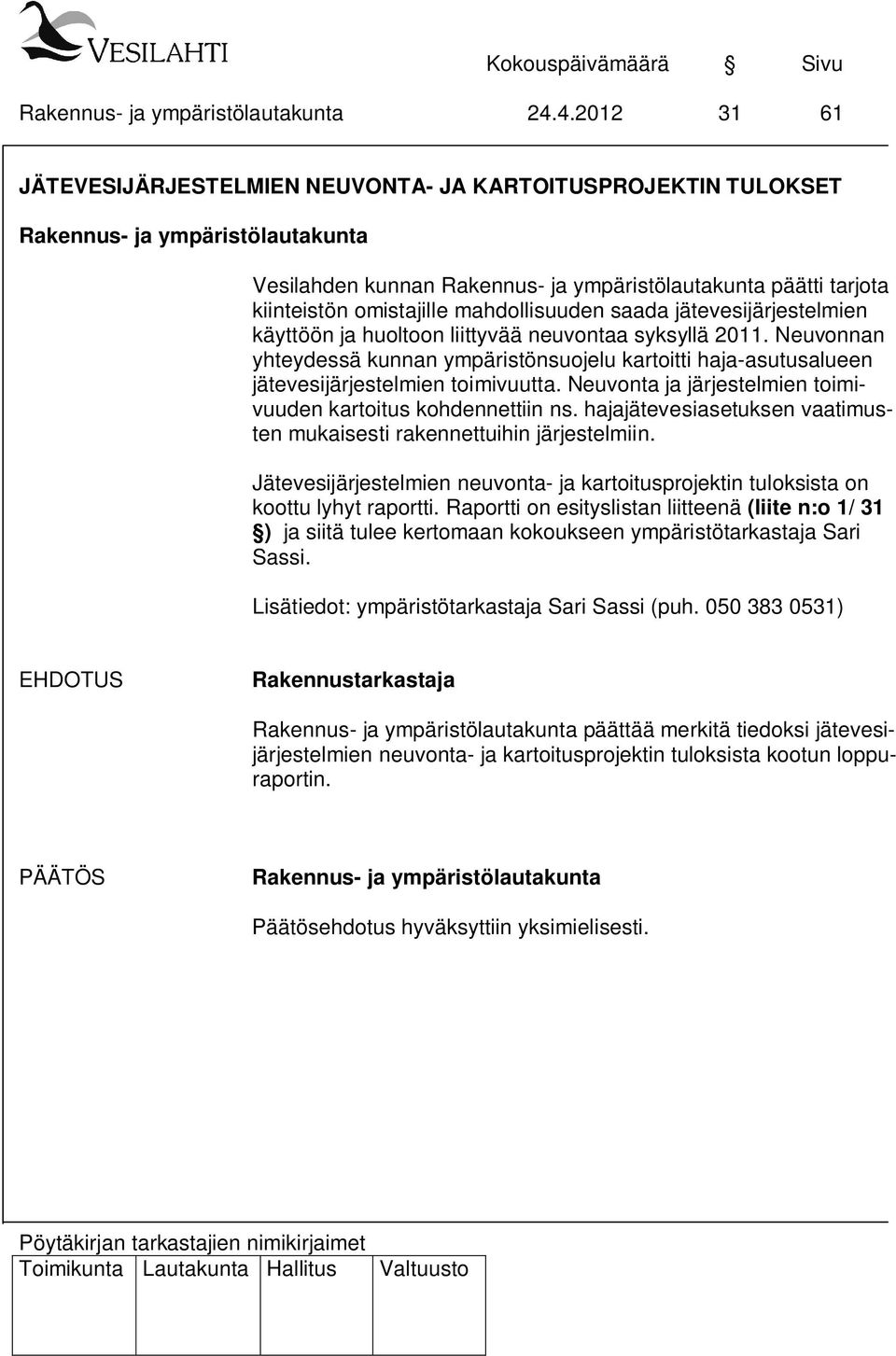 Neuvonta ja järjestelmien toimivuuden kartoitus kohdennettiin ns. hajajätevesiasetuksen vaatimusten mukaisesti rakennettuihin järjestelmiin.